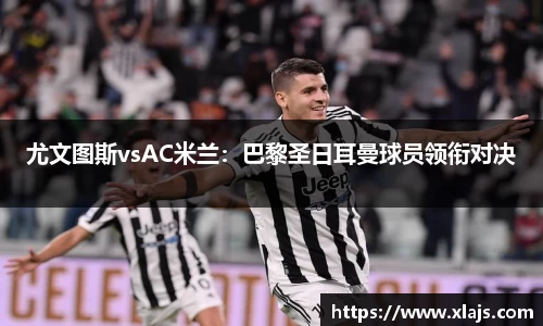 尤文图斯vsAC米兰：巴黎圣日耳曼球员领衔对决
