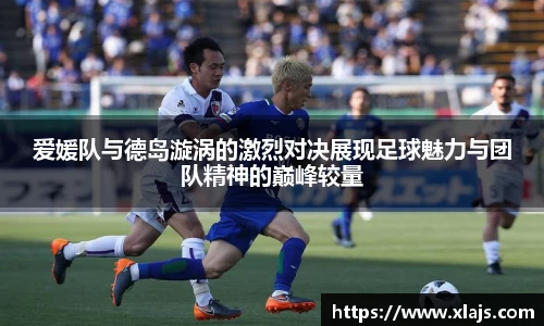 爱媛队与德岛漩涡的激烈对决展现足球魅力与团队精神的巅峰较量